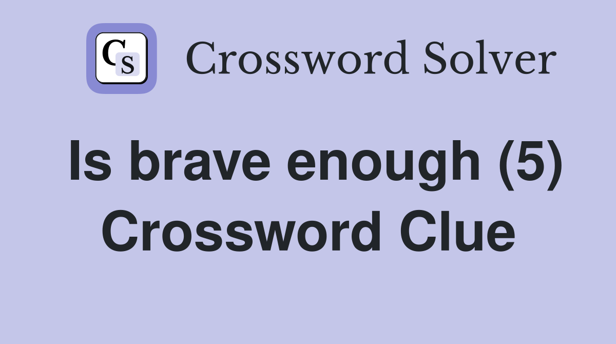 Is brave enough (5) Crossword Clue Answers Crossword Solver